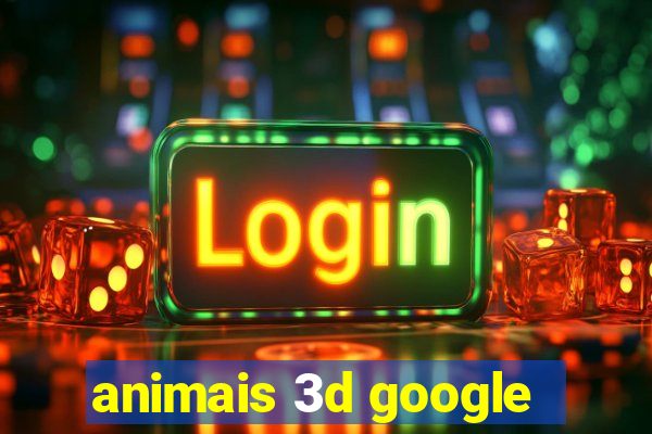 animais 3d google